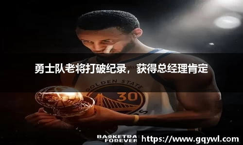 勇士队老将打破纪录，获得总经理肯定